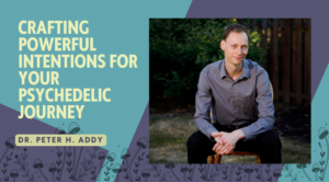 Dr. Peter Addy teaches a course on crafting powerful intentions for psychedelic journeys